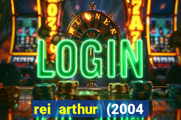 rei arthur (2004 assistir online)